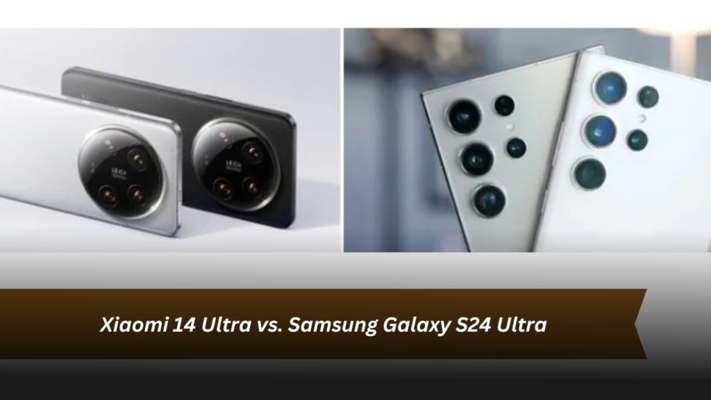 Xiaomi 14 Ultra vs. Samsung Galaxy S24 Ultra