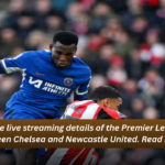 Live Streaming Information for Chelsea vs Newcastle United: Time and Location Details